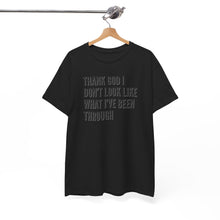 Load image into Gallery viewer, Thank God I Don't Look Like What I've Been Through Unisex T-Shirt