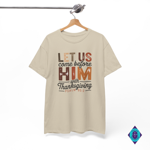 Let Us Come Before Him with Thanksgiving Psalm 95:2 Unisex Tee