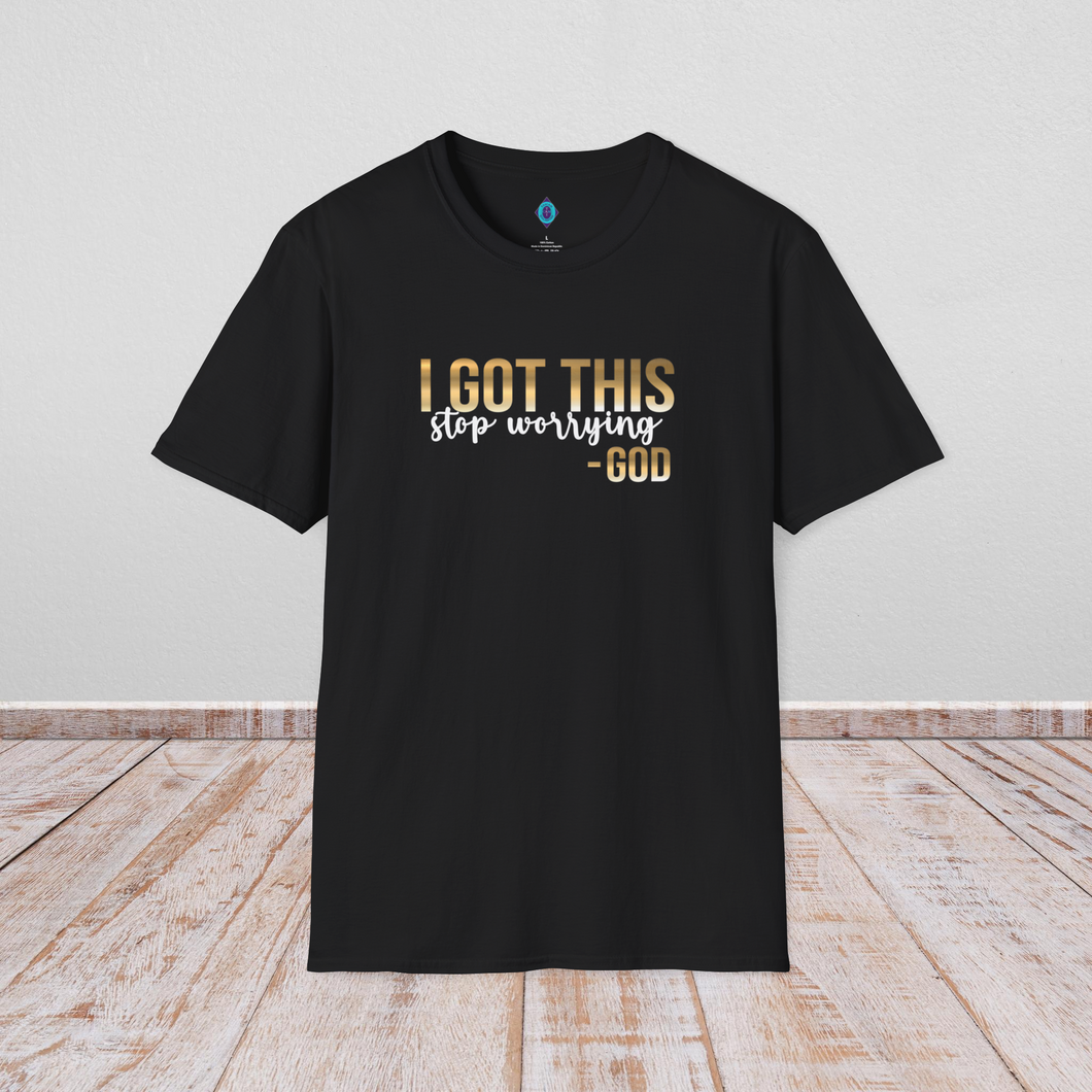 I Got This Stop Worrying. God Unisex T-Shirt