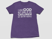 Load image into Gallery viewer, I Love God But Some of His Children Get On My Nerves Unisex T-shirt
